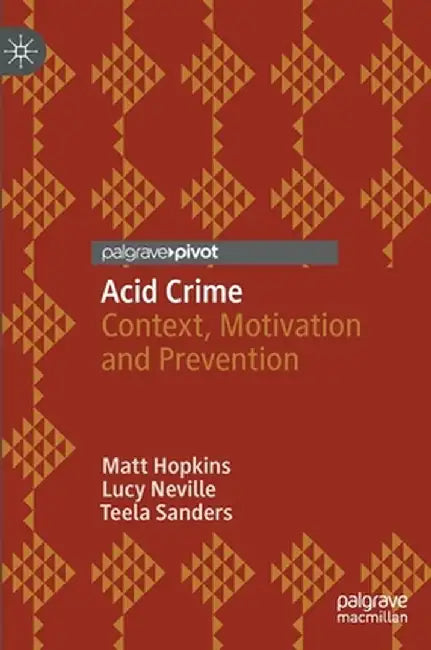 Acid Crime: Context, Motivation and Prevention by Matt Hopkins