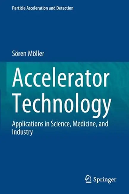 Accelerator Technology: Applications in Science, Medicine, and Industry by Sören Möller