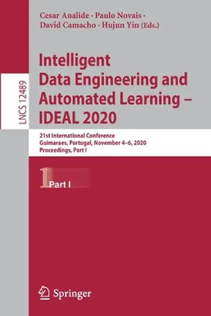 Intelligent Data Engineering and Automated Learning - Ideal 2020: 21st International Conference, Guimaraes, Portugal, November 4-6, 2020, Proceedings, by Cesar Analide