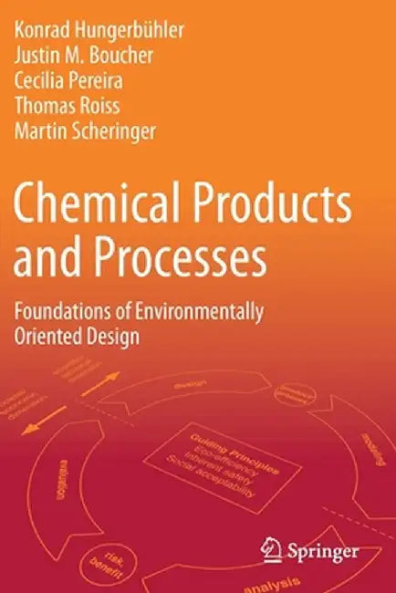 Chemical Products and Processes: Foundations of Environmentally Oriented Design by Konrad Hungerbühler, Justin M. Boucher, Cecilia Pereira