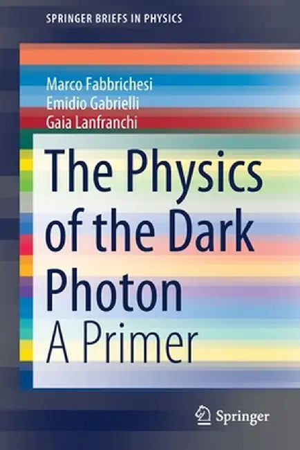 The Physics of the Dark Photon: A Primer by Marco Fabbrichesi