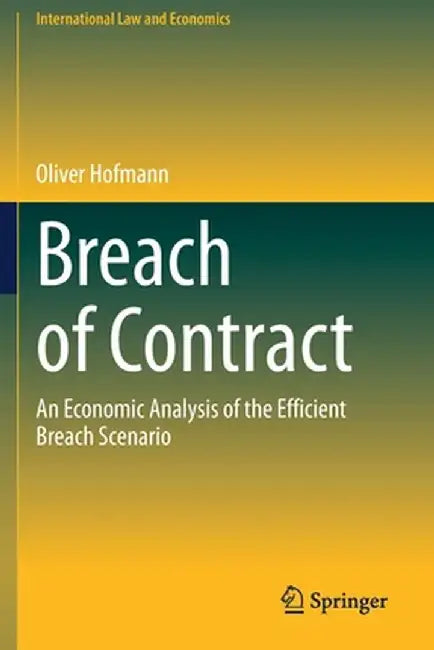 Breach of Contract: An Economic Analysis of the Efficient Breach Scenario by Oliver Hofmann