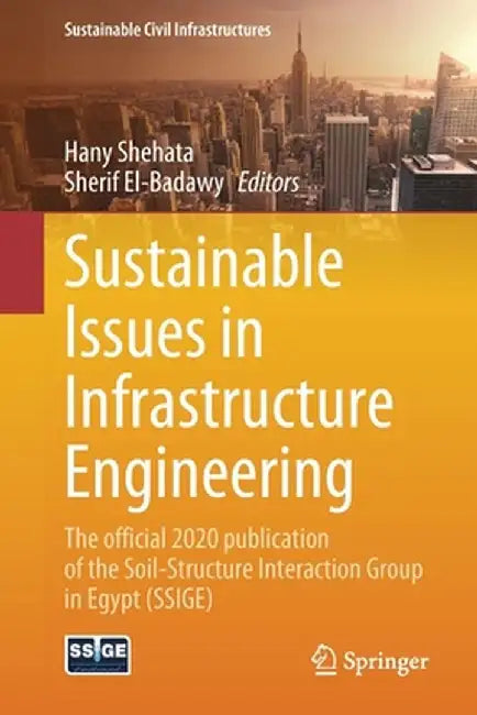 Sustainable Issues in Infrastructure Engineering: The Official 2020 Publication of the Soil-Structure Interaction Group in Egypt (Ssige) by Hany Shehata
