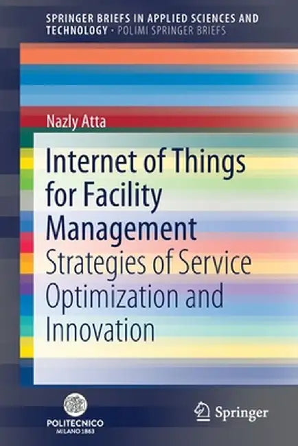 Internet of Things for Facility Management: Strategies of Service Optimization and Innovation by Nazly Atta