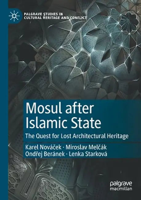 Mosul After Islamic State: The Quest for Lost Architectural Heritage by Karel Nováček