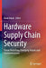 Hardware Supply Chain Security: Threat Modelling, Emerging Attacks and Countermeasures by Basel Halak