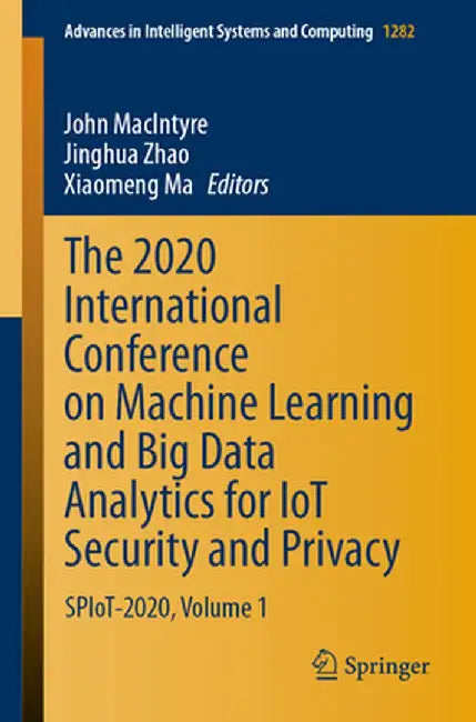 The 2020 International Conference on Machine Learning and Big Data Analytics for Iot Security and Privacy: Spiot-2020, Volume 1 by John Macintyre