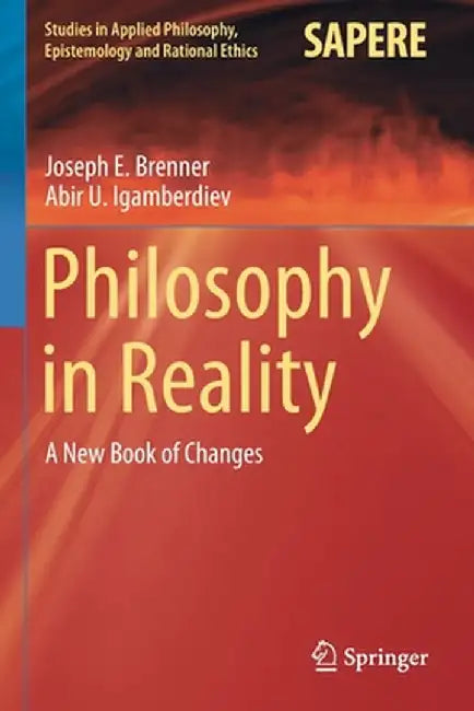 Philosophy in Reality: A New Book of Changes by Joseph E. Brenner