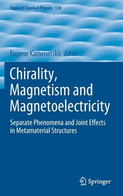 Chirality, Magnetism and Magnetoelectricity: Separate Phenomena and Joint Effects in Metamaterial Structures by Eugene Kamenetskii