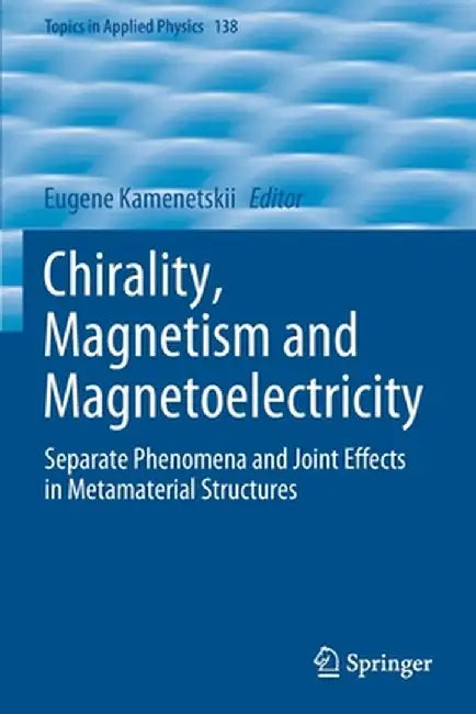 Chirality, Magnetism and Magnetoelectricity: Separate Phenomena and Joint Effects in Metamaterial Structures by Eugene Kamenetskii