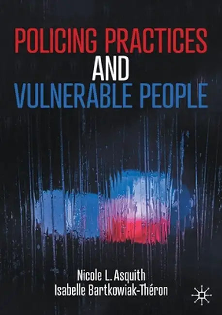 Policing Practices and Vulnerable People by Asquith, Nicole L.