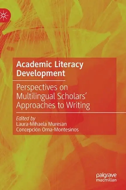 Academic Literacy Development: Perspectives on Multilingual Scholars' Approaches to Writing by Laura-Mihaela Muresan