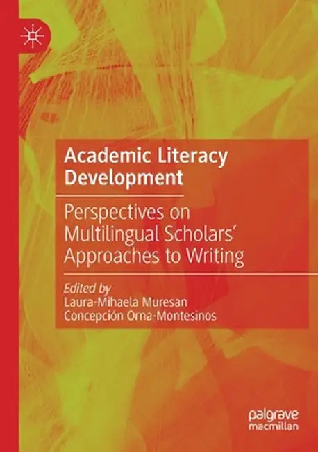 Academic Literacy Development: Perspectives on Multilingual Scholars' Approaches to Writing by Laura-Mihaela Muresan