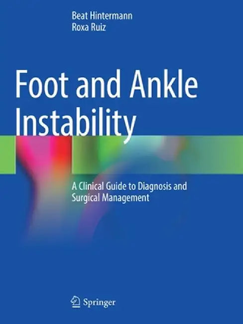 Foot and Ankle Instability: A Clinical Guide to Diagnosis and Surgical Management by Beat Hintermann