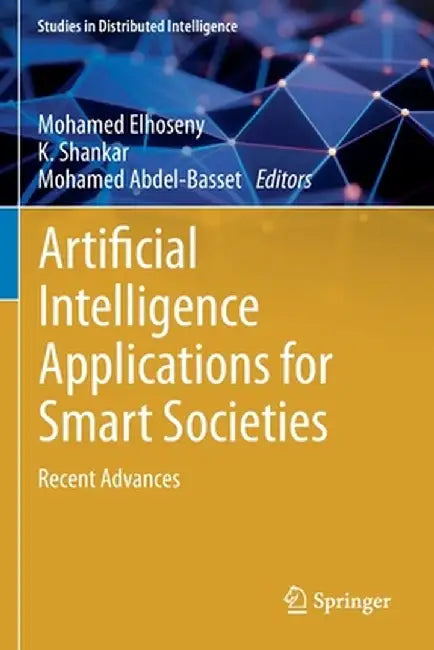 Artificial Intelligence Applications for Smart Societies: Recent Advances by Mohamed Elhoseny