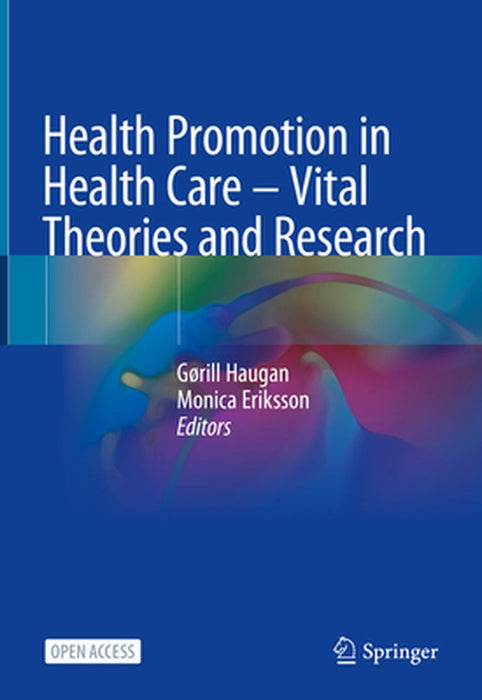 Health Promotion in Health Care - Vital Theories and Research by Gørill Haugan