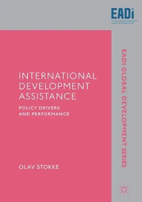 International Development Assistance: Policy Drivers and Performance by Olav Stokke