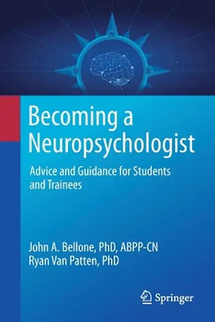 Becoming a Neuropsychologist: Advice and Guidance for Interested Students and Trainees by Bellone, John