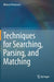 Techniques for Searching, Parsing, and Matching by Alberto Pettorossi