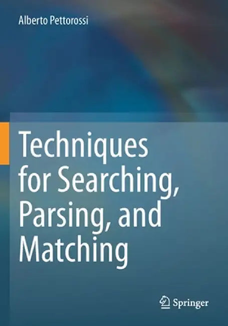 Techniques for Searching, Parsing, and Matching by Alberto Pettorossi
