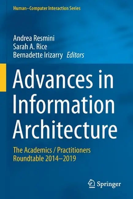 Advances in Information Architecture: The Academics / Practitioners Roundtable 2014-2019 by Andrea Resmini