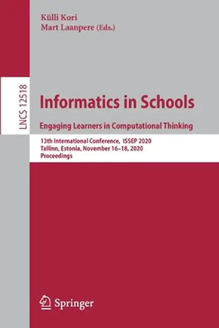 Informatics in Schools. Engaging Learners in Computational Thinking: 13th International Conference, Issep 2020, Tallinn, Estonia, November 16-18, 2020 by Külli Kori