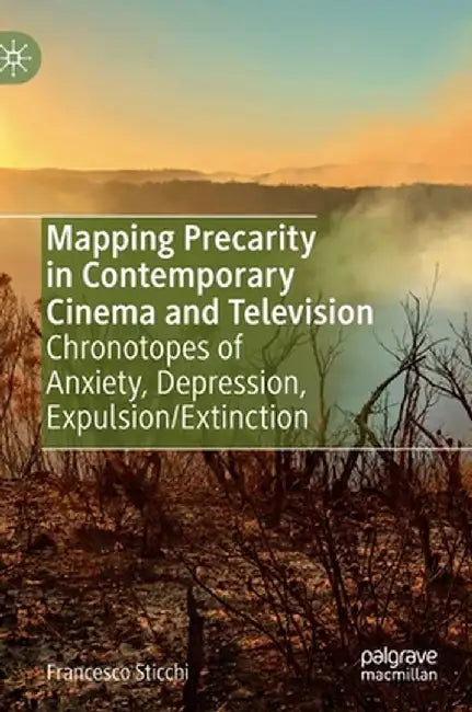 Mapping Precarity in Contemporary Cinema and Television: Chronotopes of Anxiety, Depression, Expulsion/Extinction by Francesco Sticchi