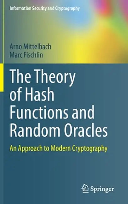 The Theory of Hash Functions and Random Oracles: An Approach to Modern Cryptography by Arno Mittelbach