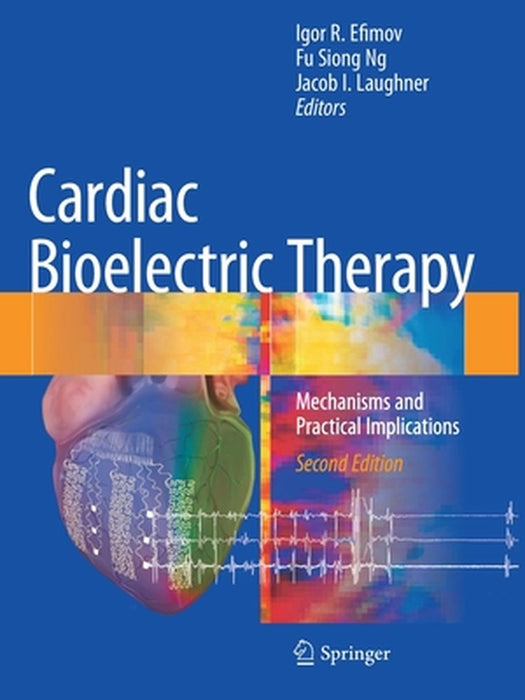 Cardiac Bioelectric Therapy: Mechanisms and Practical Implications by Igor R. Efimov
