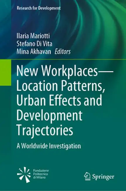 New Workplaces--Location Patterns, Urban Effects and Development Trajectories: A Worldwide Investigation by Ilaria Mariotti