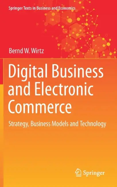 Digital Business and Electronic Commerce: Strategy Business Models and Technology by Bernd W. Wirtz