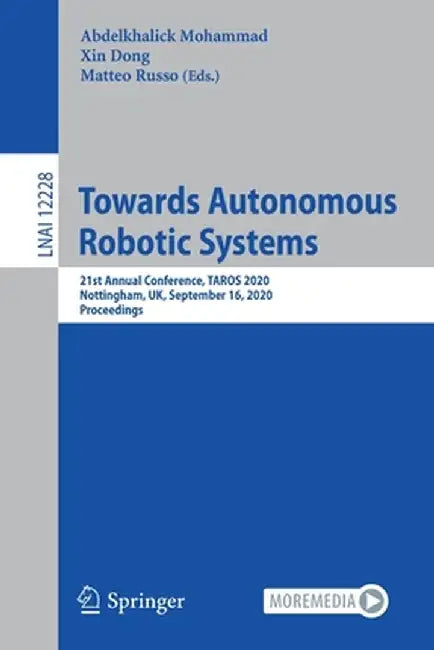 Towards Autonomous Robotic Systems: 21st Annual Conference, Taros 2020, Nottingham, Uk, September 16, 2020, Proceedings by Abdelkhalick Mohammad