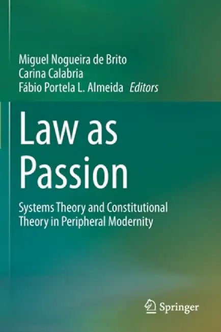 Law as Passion: Systems Theory and Constitutional Theory in Peripheral Modernity by Miguel Nogueira de Brito