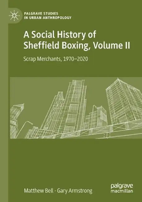 A Social History of Sheffield Boxing, Volume II: Scrap Merchants, 1970-2020 by Matthew Bell