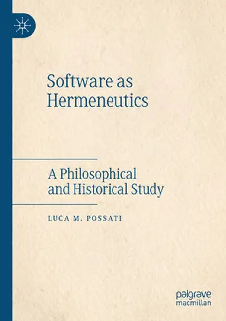 Software as Hermeneutics: A Philosophical and Historical Study by Luca M. Possati