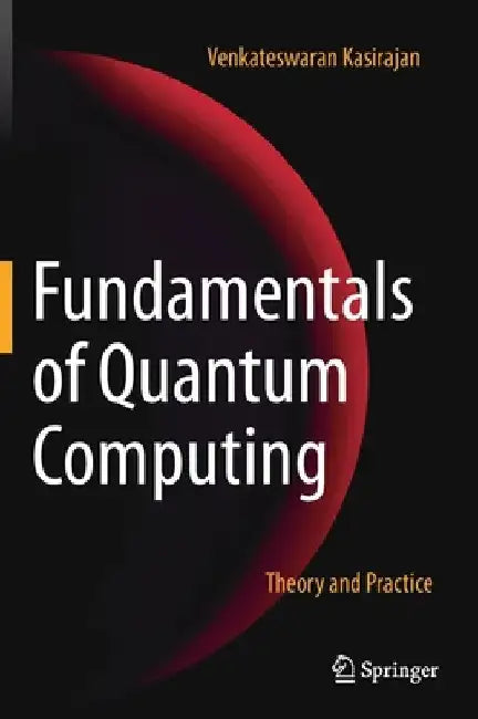 Fundamentals of Quantum Computing: Theory and Practice by Venkateswaran Kasirajan