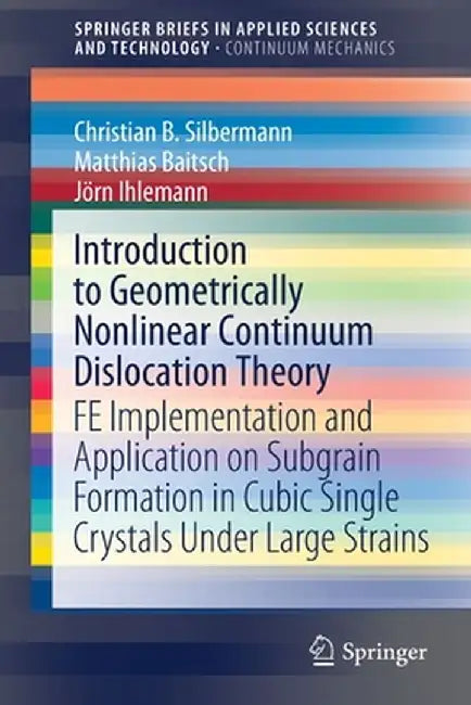 Introduction to Geometrically Nonlinear Continuum Dislocation Theory: Fe Implementation and Application on Subgrain Formation in Cubic Single Crystals by Christian B. Silbermann
