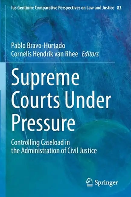 Supreme Courts Under Pressure: Controlling Caseload in the Administration of Civil Justice by Pablo Bravo-Hurtado