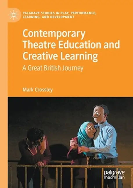 Contemporary Theatre Education and Creative Learning: A Great British Journey by Mark Crossley