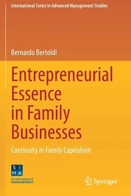 Entrepreneurial Essence in Family Businesses: Continuity in Family Capitalism by Bernardo Bertoldi