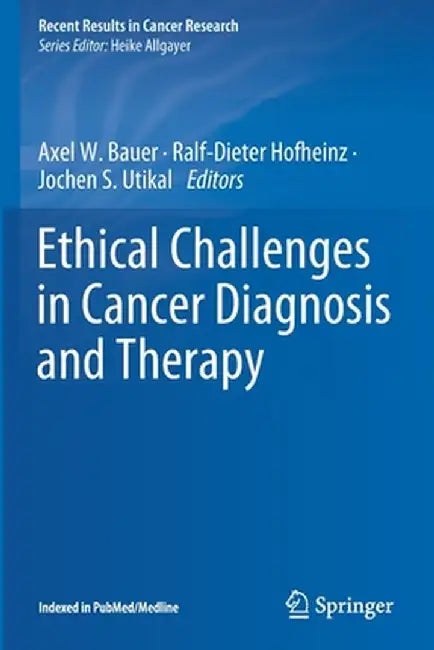 Ethical Challenges in Cancer Diagnosis and Therapy by Axel W. Bauer