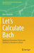 Let's Calculate Bach: Applying Information Theory and Statistics to Numbers in Music by Alan Shepherd