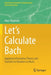 Let's Calculate Bach: Applying Information Theory and Statistics to Numbers in Music by Alan Shepherd