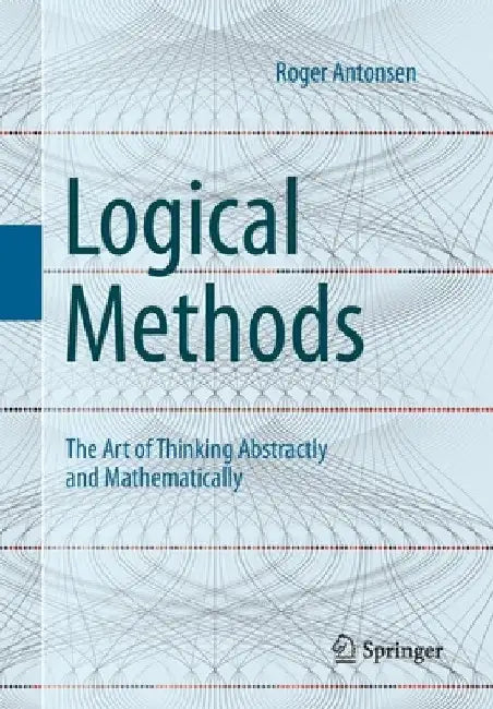 Logical Methods: The Art of Thinking Abstractly and Mathematically by Roger Antonsen