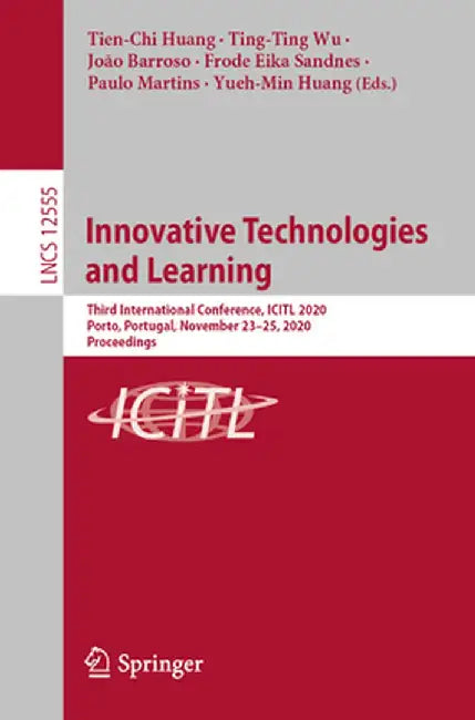 Innovative Technologies and Learning: Third International Conference, Icitl 2020, Porto, Portugal, November 23-25, 2020, Proceedings by Tien-Chi Huang