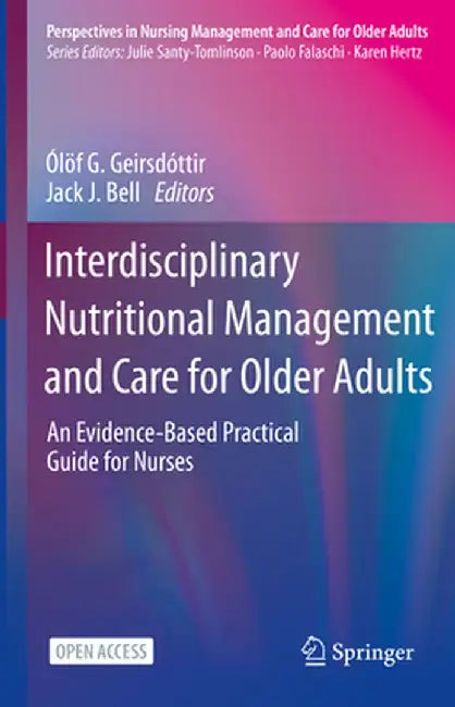 Interdisciplinary Nutritional Management and Care for Older Adults: An Evidence-Based Practical Guide for Nurses by Ólöf G. Geirsdóttir