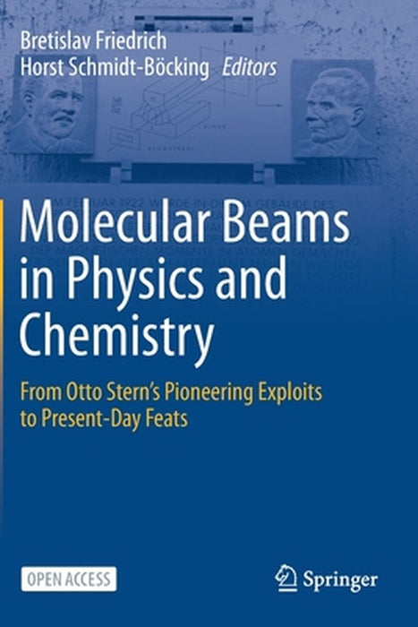 Molecular Beams in Physics and Chemistry: From Otto Stern's Pioneering Exploits to Present-Day Feats by Bretislav Friedrich