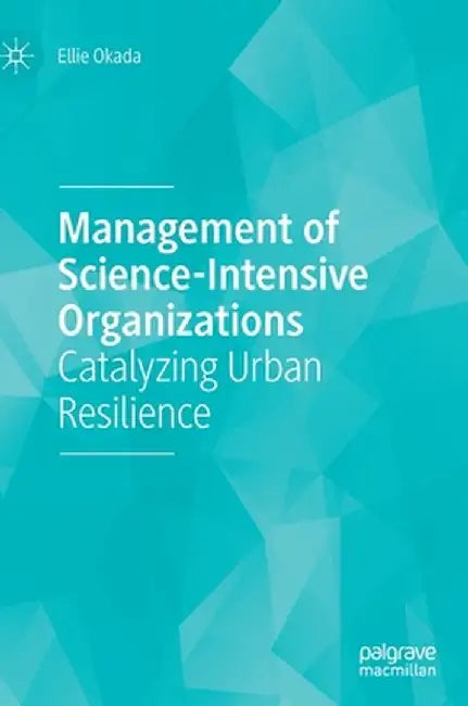 Management of Science-Intensive Organizations: Catalyzing Urban Resilience by Ellie Okada