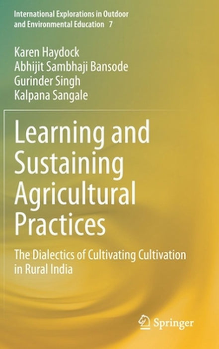 Learning and Sustaining Agricultural Practices: The Dialectics of Cultivating Cultivation in Rural India by Karen Haydock