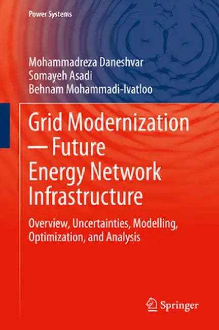 Grid Modernization ? Future Energy Network Infrastructure: Overview Uncertainties Modelling Optimization and Analysis by Mohammadreza Daneshvar, Somayeh Asadi, Behnam Mohammadi-Ivatloo